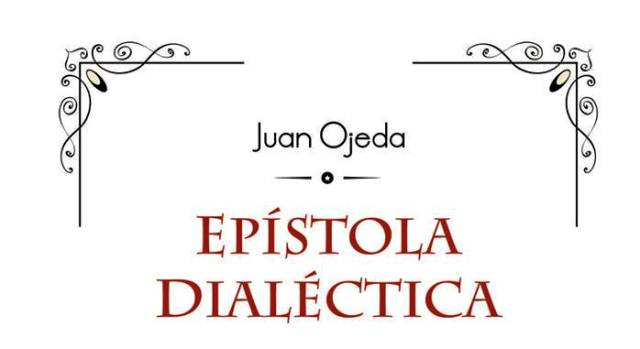 “Epístola dialéctica”, último poema escrito por Juan Ojeda.